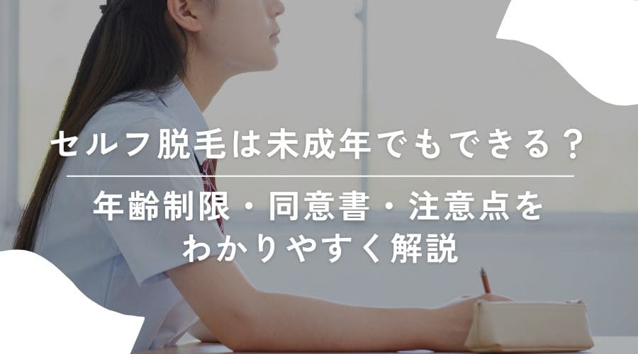 セルフ脱毛は未成年でもできる？年齢制限・同意書・注意点をわかりやすく解説