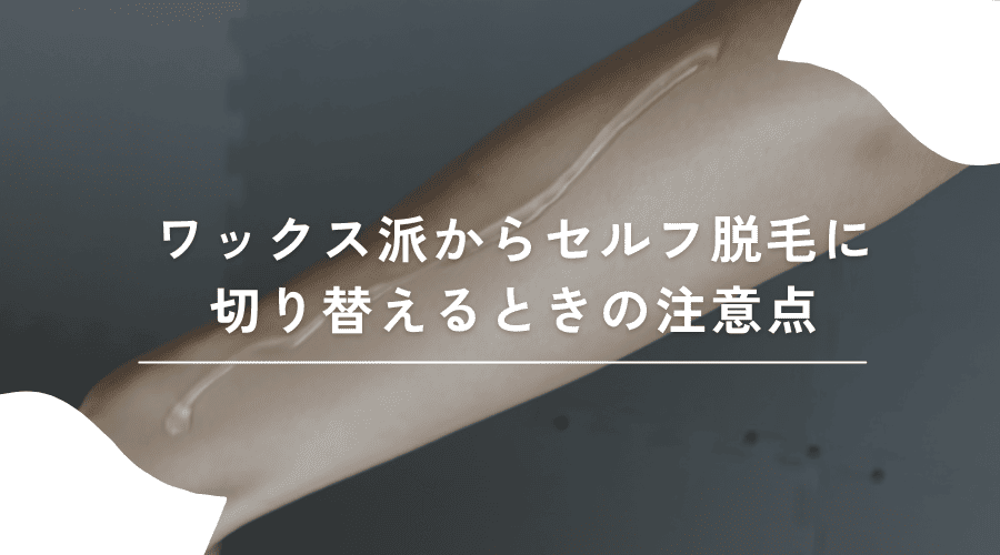 ワックス派からセルフ脱毛に切り替えるときの注意点